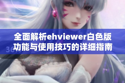 全面解析ehviewer白色版功能与使用技巧的详细指南