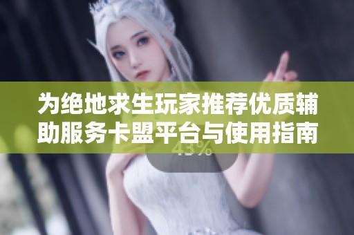 为绝地求生玩家推荐优质辅助服务卡盟平台与使用指南