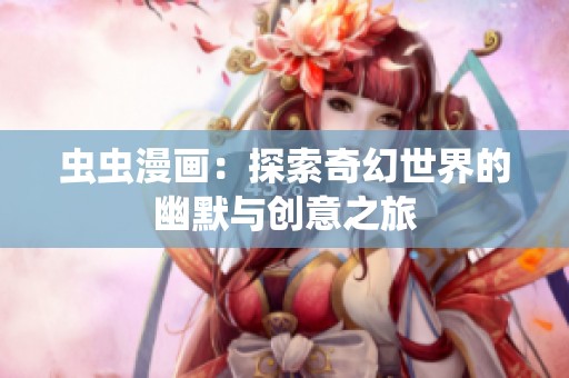 虫虫漫画：探索奇幻世界的幽默与创意之旅