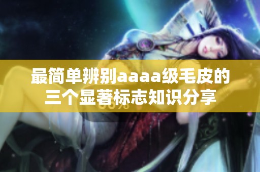 最简单辨别aaaa级毛皮的三个显著标志知识分享