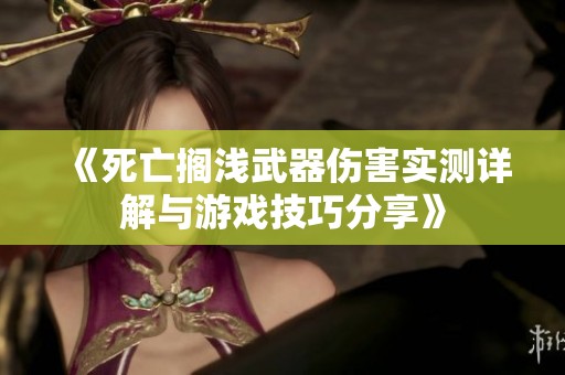 《死亡搁浅武器伤害实测详解与游戏技巧分享》