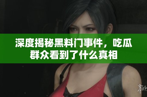 深度揭秘黑料门事件，吃瓜群众看到了什么真相