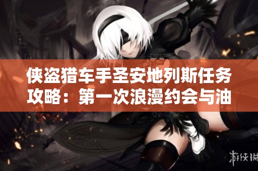 侠盗猎车手圣安地列斯任务攻略：第一次浪漫约会与油罐车抢夺技巧分享