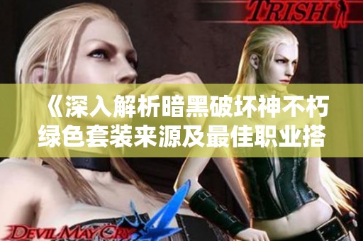 《深入解析暗黑破坏神不朽绿色套装来源及最佳职业搭配方案》