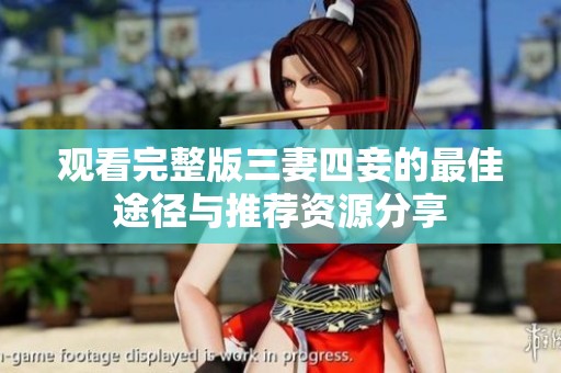 观看完整版三妻四妾的最佳途径与推荐资源分享