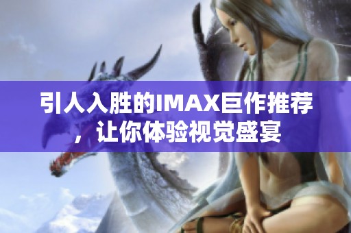 引人入胜的IMAX巨作推荐，让你体验视觉盛宴