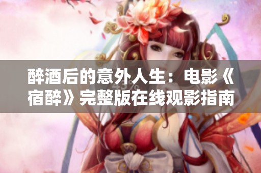 醉酒后的意外人生：电影《宿醉》完整版在线观影指南