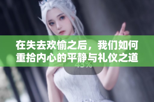 在失去欢愉之后，我们如何重拾内心的平静与礼仪之道