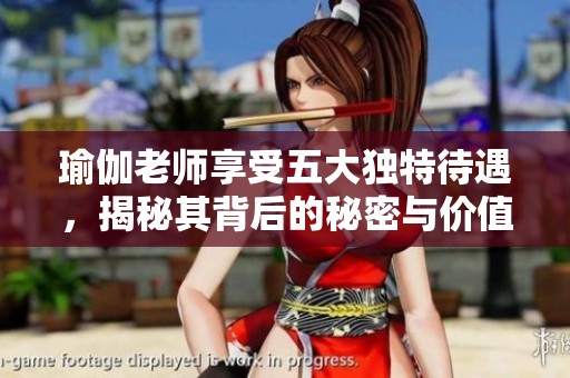 瑜伽老师享受五大独特待遇，揭秘其背后的秘密与价值