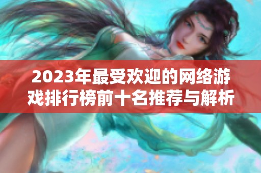 2023年最受欢迎的网络游戏排行榜前十名推荐与解析