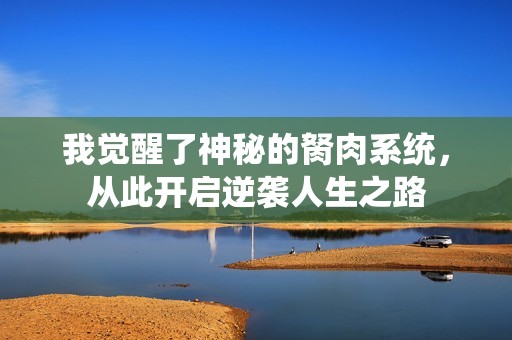 我觉醒了神秘的胬肉系统，从此开启逆袭人生之路