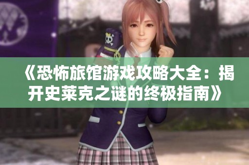 《恐怖旅馆游戏攻略大全：揭开史莱克之谜的终极指南》