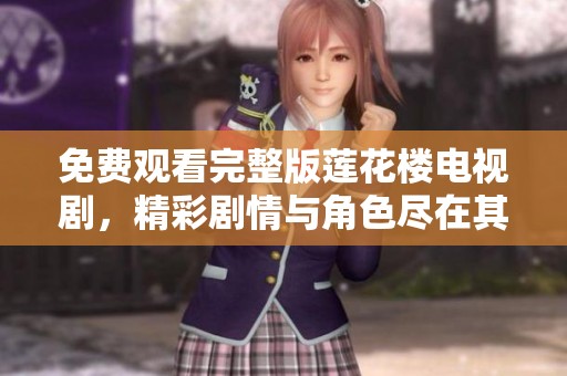 免费观看完整版莲花楼电视剧，精彩剧情与角色尽在其中