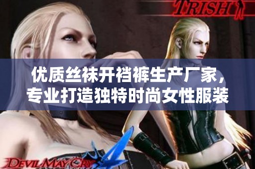 优质丝袜开裆裤生产厂家，专业打造独特时尚女性服装