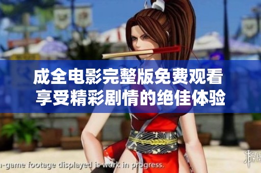 成全电影完整版免费观看 享受精彩剧情的绝佳体验
