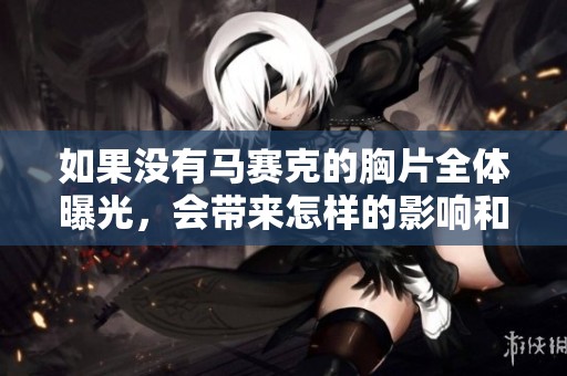 如果没有马赛克的胸片全体曝光，会带来怎样的影响和反应
