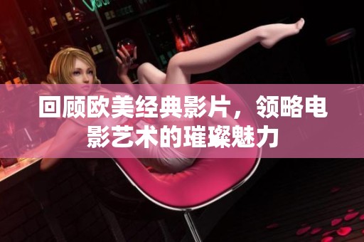 回顾欧美经典影片，领略电影艺术的璀璨魅力