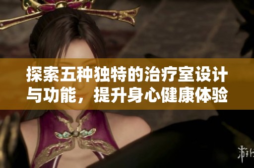 探索五种独特的治疗室设计与功能，提升身心健康体验