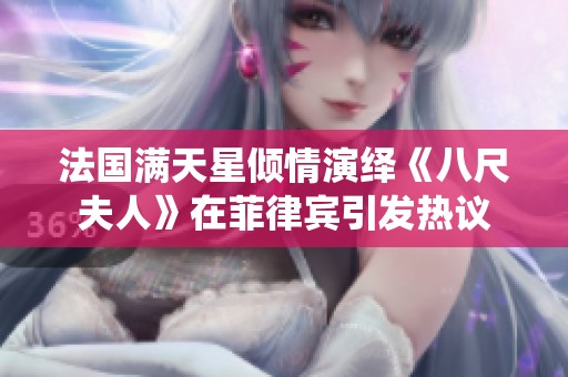法国满天星倾情演绎《八尺夫人》在菲律宾引发热议