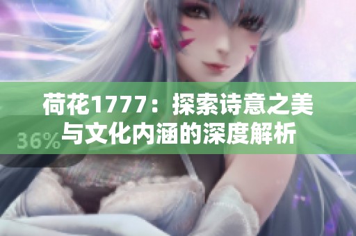 荷花1777：探索诗意之美与文化内涵的深度解析
