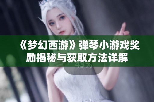 《梦幻西游》弹琴小游戏奖励揭秘与获取方法详解