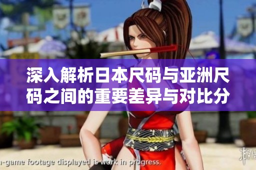 深入解析日本尺码与亚洲尺码之间的重要差异与对比分析