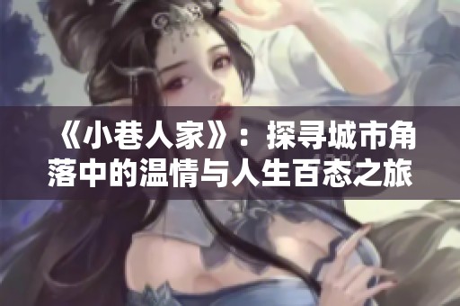 《小巷人家》：探寻城市角落中的温情与人生百态之旅