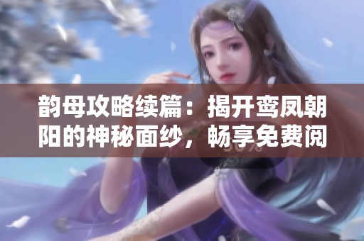 韵母攻略续篇：揭开鸾凤朝阳的神秘面纱，畅享免费阅读体验