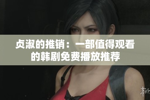 贞淑的推销：一部值得观看的韩剧免费播放推荐