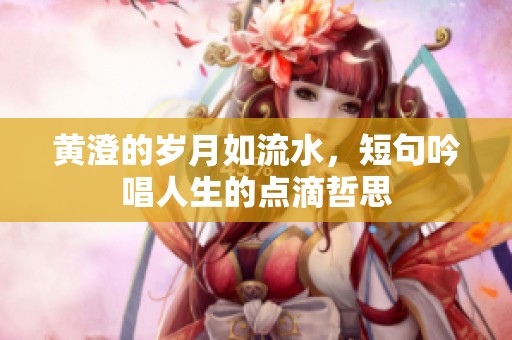 黄澄的岁月如流水，短句吟唱人生的点滴哲思