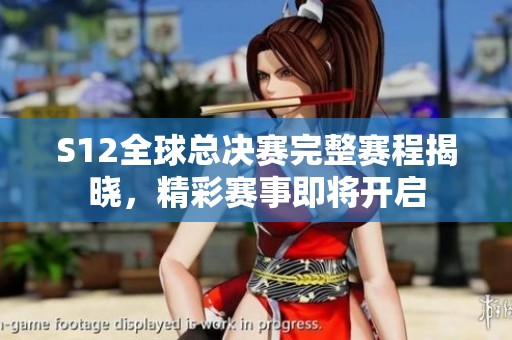 S12全球总决赛完整赛程揭晓，精彩赛事即将开启