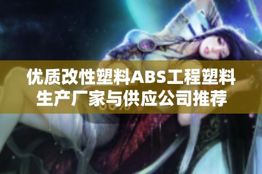 优质改性塑料ABS工程塑料生产厂家与供应公司推荐