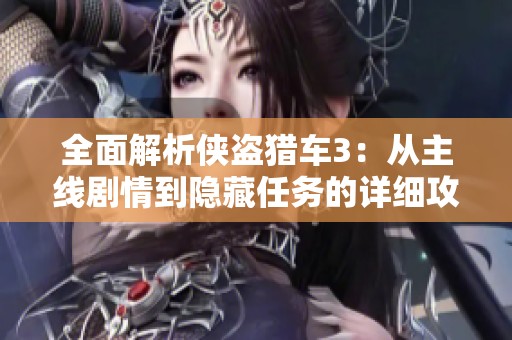 全面解析侠盗猎车3：从主线剧情到隐藏任务的详细攻略与电话任务指南