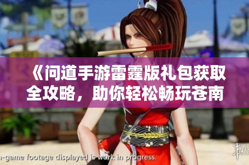 《问道手游雷霆版礼包获取全攻略，助你轻松畅玩苍南游戏网》
