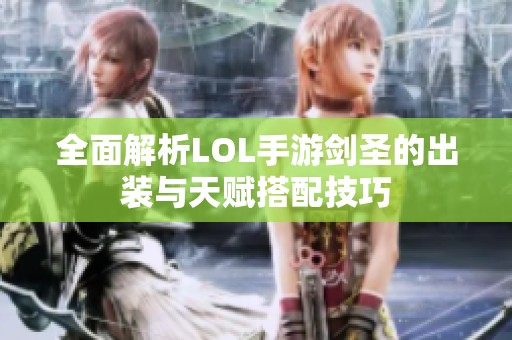 全面解析LOL手游剑圣的出装与天赋搭配技巧