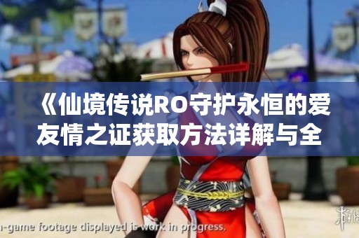 《仙境传说RO守护永恒的爱友情之证获取方法详解与全攻略》