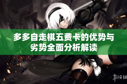 多多自走棋五费卡的优势与劣势全面分析解读