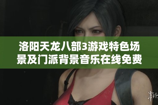 洛阳天龙八部3游戏特色场景及门派背景音乐在线免费收听