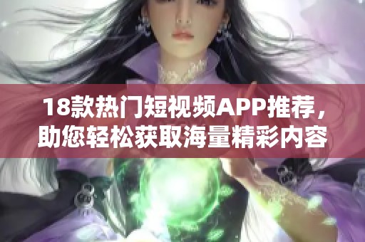 18款热门短视频APP推荐，助您轻松获取海量精彩内容