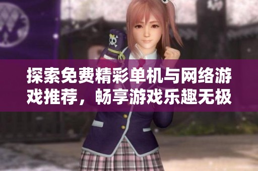 探索免费精彩单机与网络游戏推荐，畅享游戏乐趣无极限