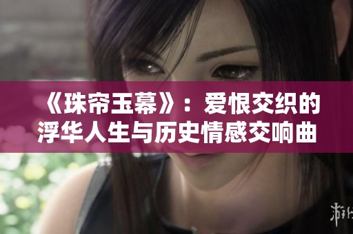 《珠帘玉幕》：爱恨交织的浮华人生与历史情感交响曲