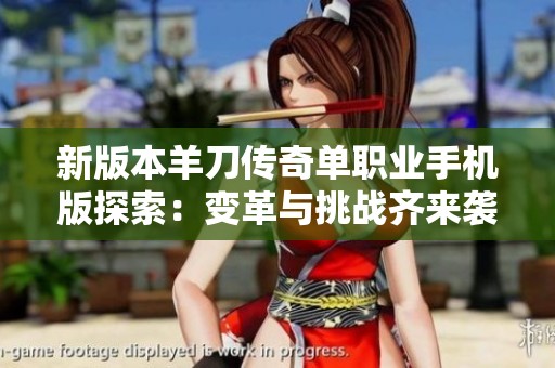 新版本羊刀传奇单职业手机版探索：变革与挑战齐来袭