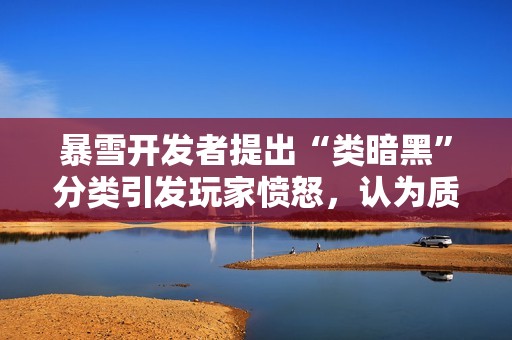暴雪开发者提出“类暗黑”分类引发玩家愤怒，认为质量堪忧