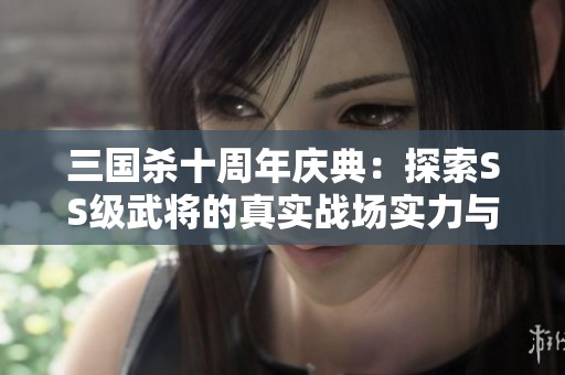 三国杀十周年庆典：探索SS级武将的真实战场实力与策略