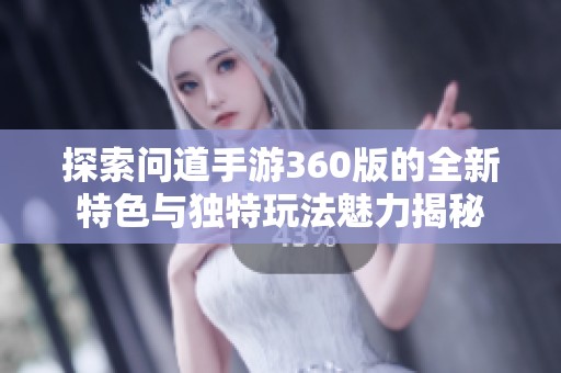 探索问道手游360版的全新特色与独特玩法魅力揭秘