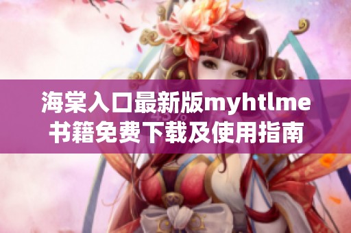 海棠入口最新版myhtlme书籍免费下载及使用指南