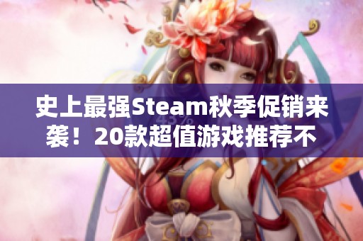 史上最强Steam秋季促销来袭！20款超值游戏推荐不可错过