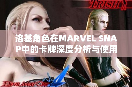 洛基角色在MARVEL SNAP中的卡牌深度分析与使用技巧分享