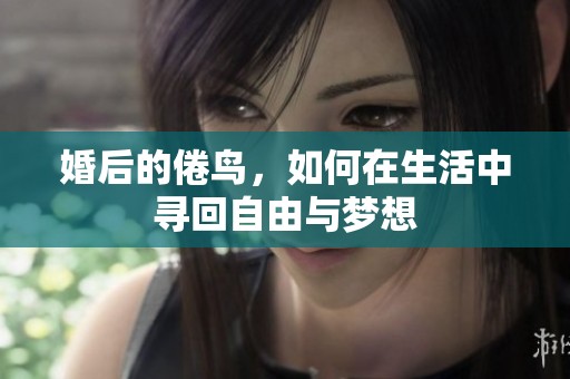 婚后的倦鸟，如何在生活中寻回自由与梦想