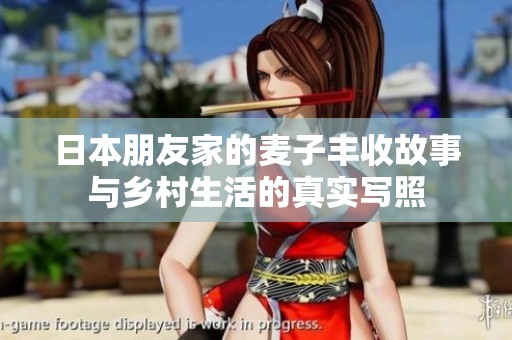 日本朋友家的麦子丰收故事与乡村生活的真实写照